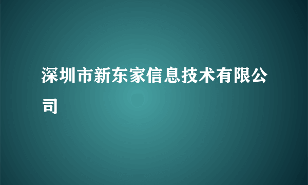 深圳市新东家信息技术有限公司