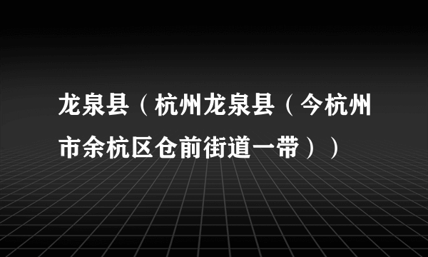 龙泉县（杭州龙泉县（今杭州市余杭区仓前街道一带））