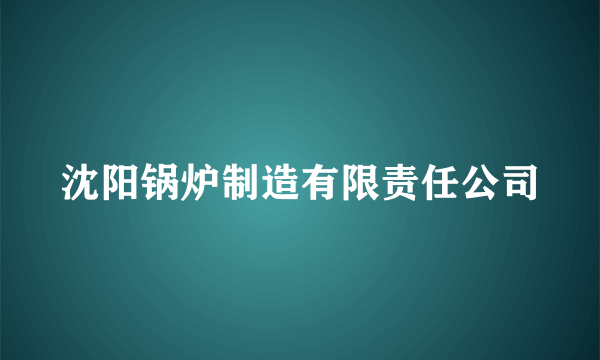 沈阳锅炉制造有限责任公司