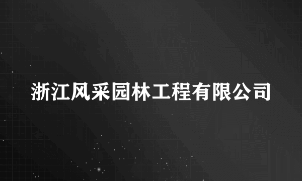 浙江风采园林工程有限公司