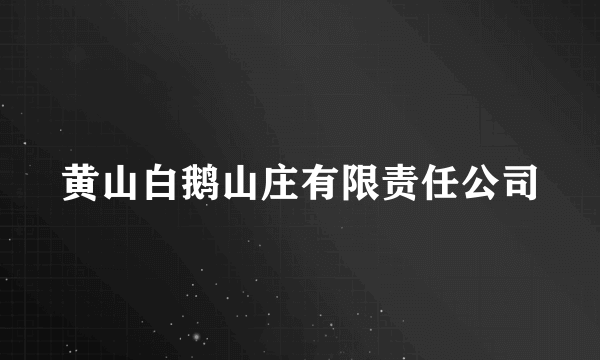 黄山白鹅山庄有限责任公司