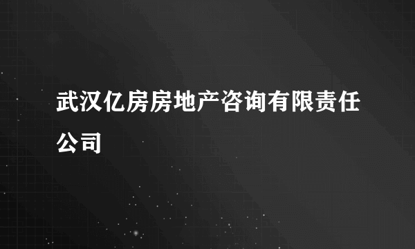 武汉亿房房地产咨询有限责任公司