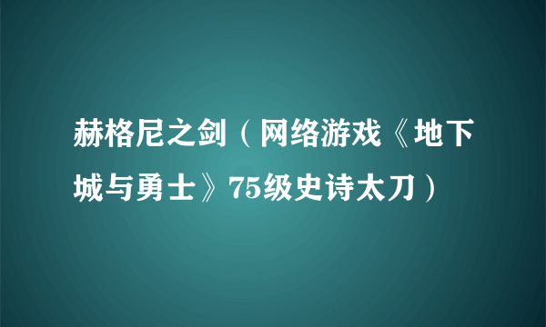 赫格尼之剑（网络游戏《地下城与勇士》75级史诗太刀）