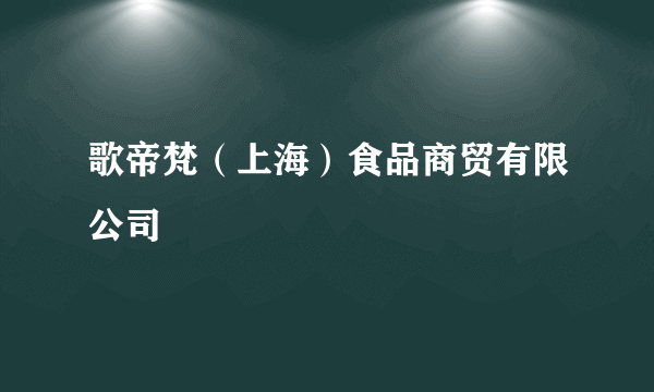 歌帝梵（上海）食品商贸有限公司