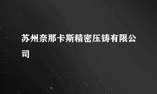 苏州奈那卡斯精密压铸有限公司