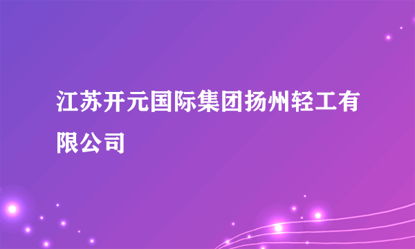 江苏开元国际集团扬州轻工有限公司