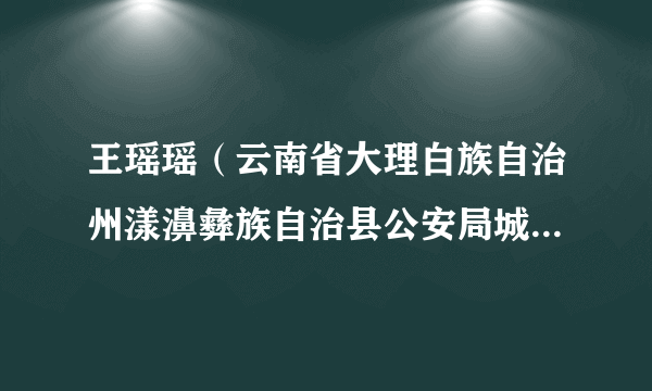 王瑶瑶（云南省大理白族自治州漾濞彝族自治县公安局城区派出所副所长、刑事侦查中队队长）