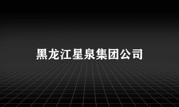 黑龙江星泉集团公司