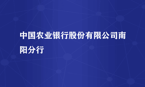 中国农业银行股份有限公司南阳分行