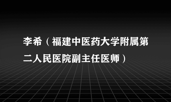 李希（福建中医药大学附属第二人民医院副主任医师）