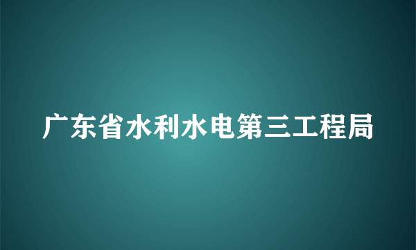 广东省水利水电第三工程局