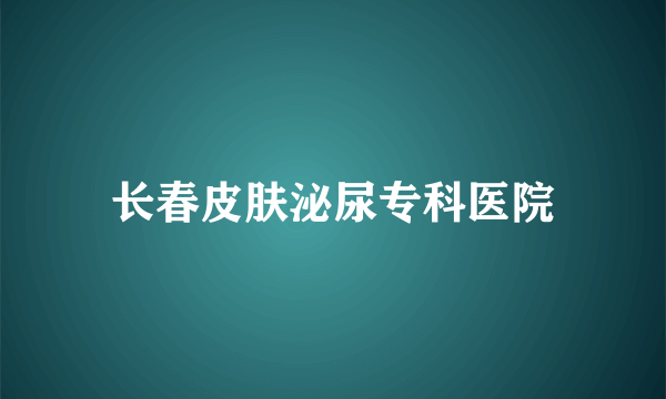 长春皮肤泌尿专科医院