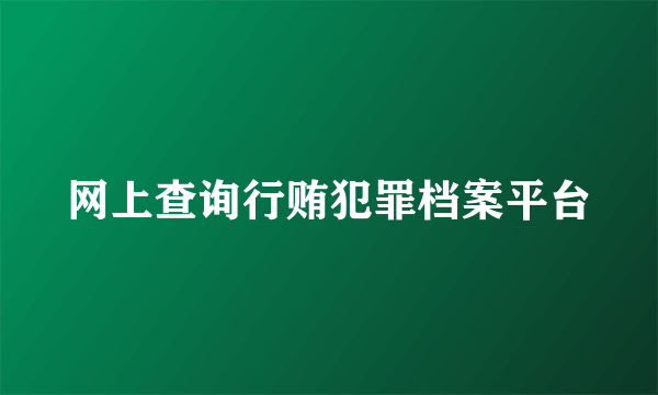 网上查询行贿犯罪档案平台