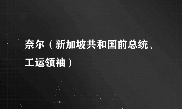 奈尔（新加坡共和国前总统、工运领袖）