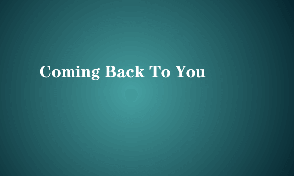 Coming Back To You