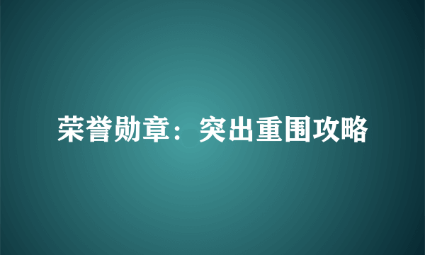 荣誉勋章：突出重围攻略