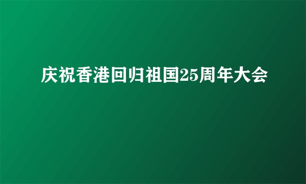 庆祝香港回归祖国25周年大会