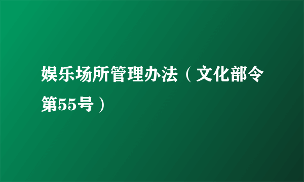 娱乐场所管理办法（文化部令第55号）