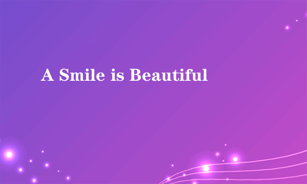 A Smile is Beautiful