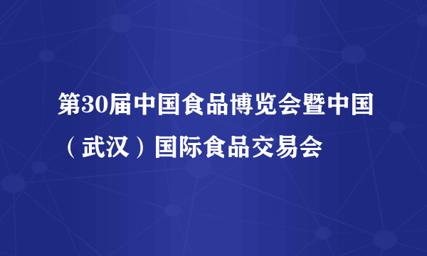 第30届中国食品博览会暨中国（武汉）国际食品交易会