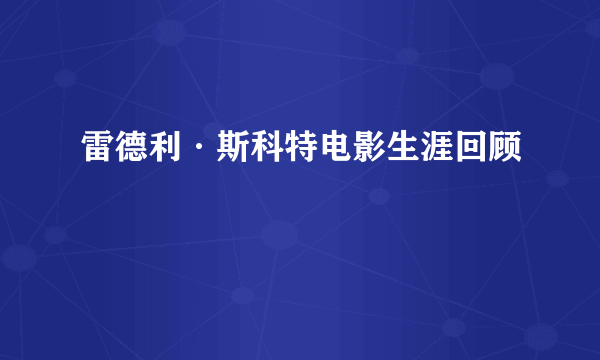 雷德利·斯科特电影生涯回顾