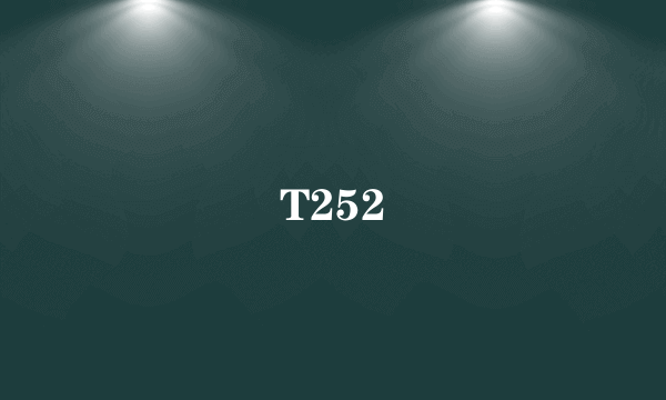 T252