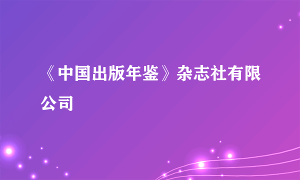 《中国出版年鉴》杂志社有限公司