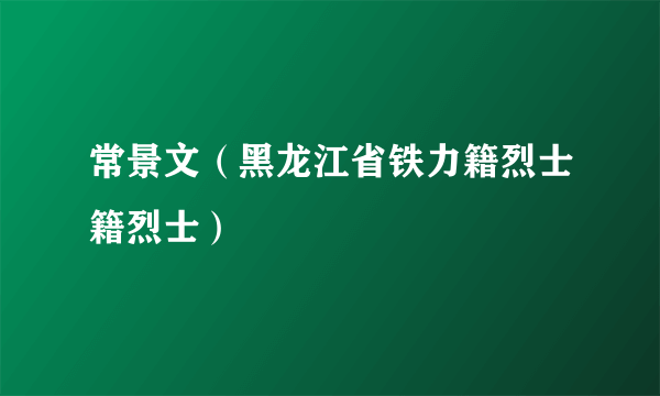 常景文（黑龙江省铁力籍烈士籍烈士）