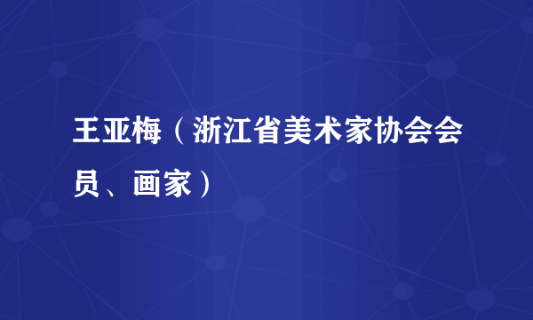 王亚梅（浙江省美术家协会会员、画家）