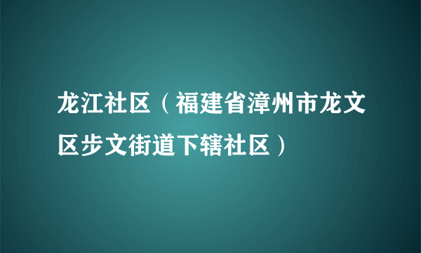 龙江社区（福建省漳州市龙文区步文街道下辖社区）