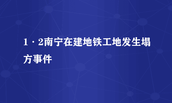 1·2南宁在建地铁工地发生塌方事件