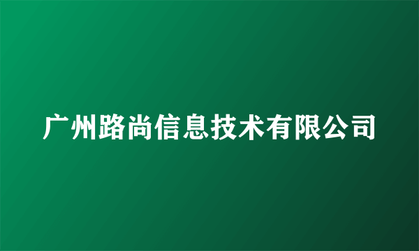 广州路尚信息技术有限公司