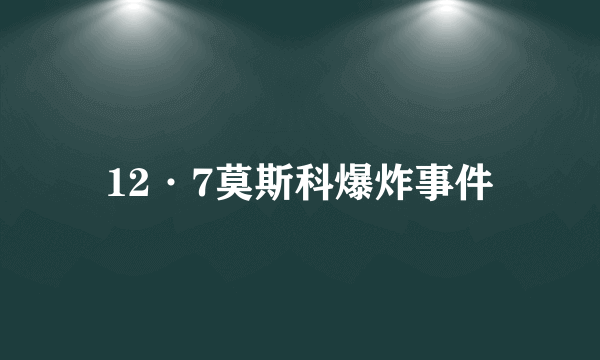 12·7莫斯科爆炸事件