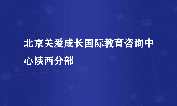 北京关爱成长国际教育咨询中心陕西分部