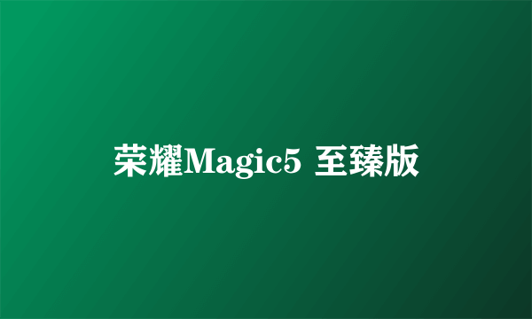 荣耀Magic5 至臻版