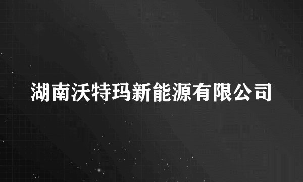 湖南沃特玛新能源有限公司