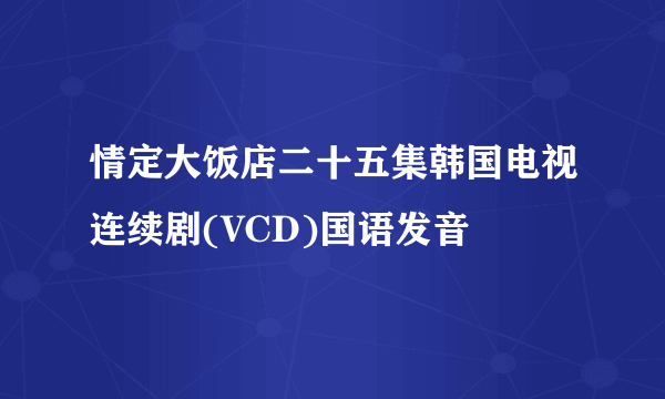 情定大饭店二十五集韩国电视连续剧(VCD)国语发音