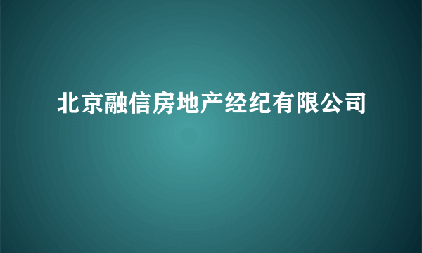 北京融信房地产经纪有限公司