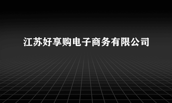 江苏好享购电子商务有限公司