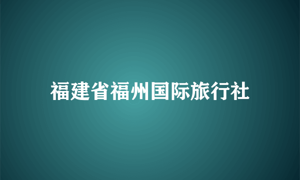 福建省福州国际旅行社