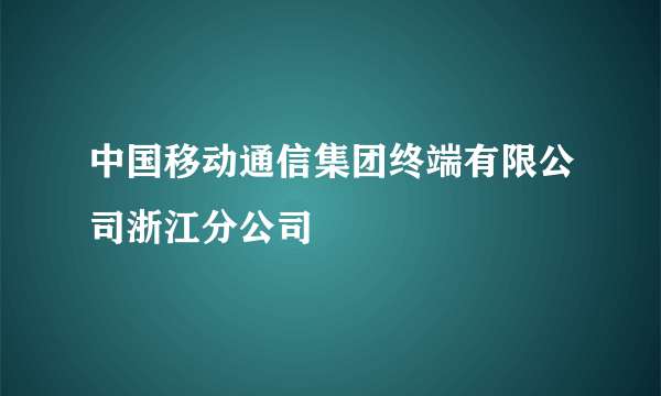 中国移动通信集团终端有限公司浙江分公司