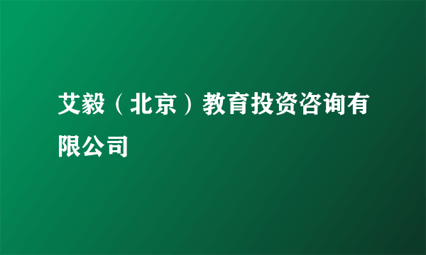 艾毅（北京）教育投资咨询有限公司