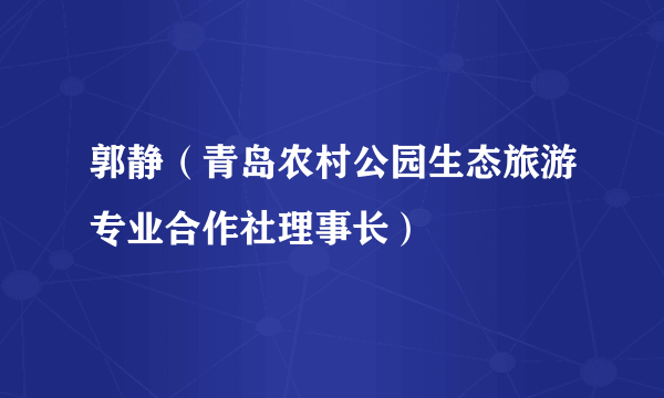 郭静（青岛农村公园生态旅游专业合作社理事长）