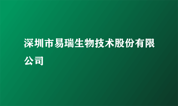 深圳市易瑞生物技术股份有限公司