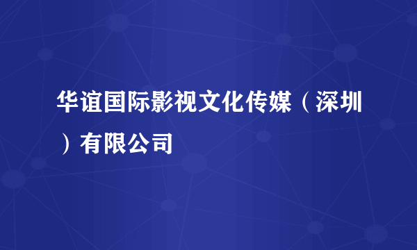 华谊国际影视文化传媒（深圳）有限公司