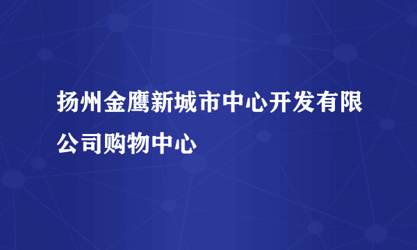 扬州金鹰新城市中心开发有限公司购物中心