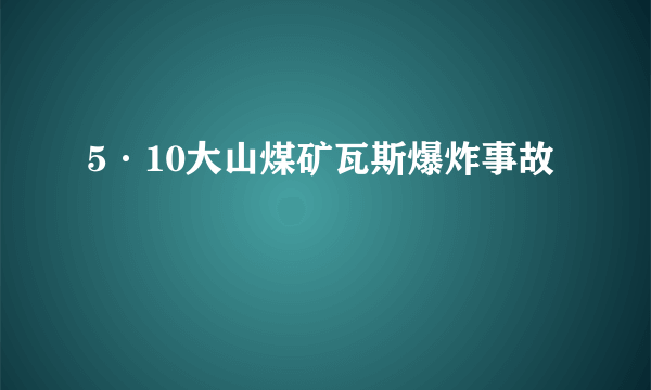 5·10大山煤矿瓦斯爆炸事故