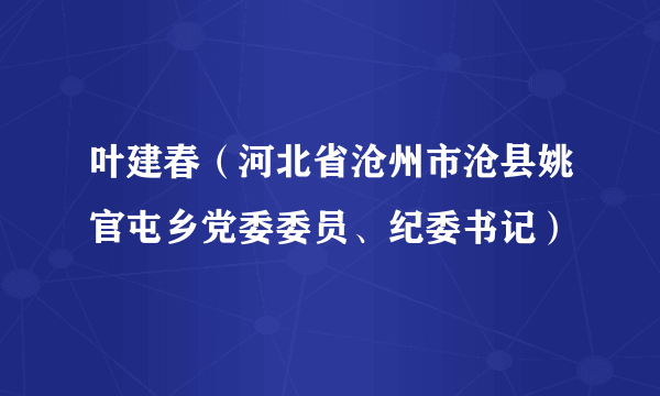 叶建春（河北省沧州市沧县姚官屯乡党委委员、纪委书记）