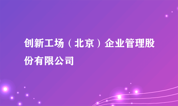 创新工场（北京）企业管理股份有限公司