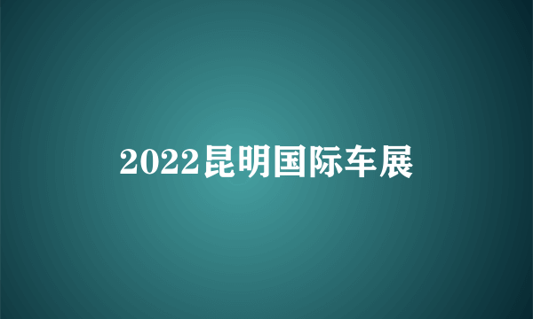 2022昆明国际车展